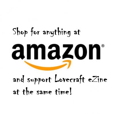 Order anything at Amazon.com through this link (click this image), and Lovecraft eZine will be paid a referral fee (it won’t cost you anything extra).