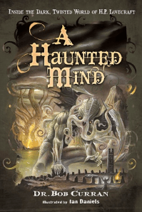 A Haunted Mind: Inside the Dark, Twisted World of H. P. Lovecraft. Written by Bob Curran.